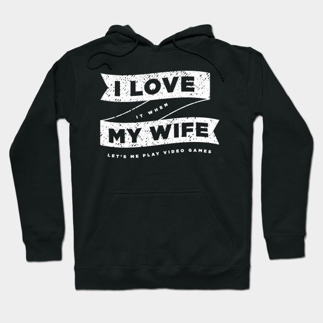 I LOVE it when MY WIFE Lets Me Play Video Games Hoodie by ShirtHappens